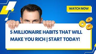 5 Millionaire Habits That Will Make You Rich | Start Today!