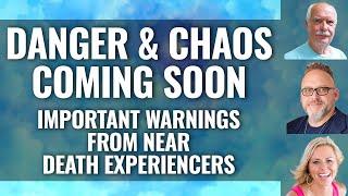 WARNINGS ABOUT CHAOS & DANGER in NEAR FUTURE from NDErs