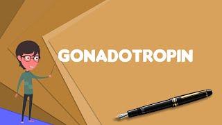 What is Gonadotropin? Explain Gonadotropin, Define Gonadotropin, Meaning of Gonadotropin