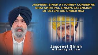 Jaspreet Singh Attorney Condemns Bhai Amritpal Singh’s extension of detention under NSA