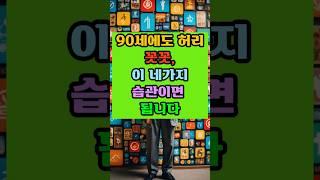90세에도 허리꼿꼿 이 네가지 습관이면 됩니다