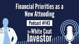 WCI Podcast #219 - Financial Priorities as a New Attending