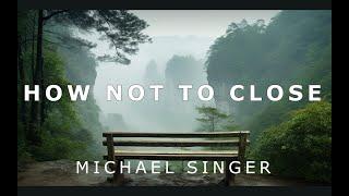 Michael Singer - How Not to Close