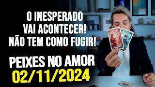 O INESPERADO VAI ACONTECER! NÃO TEM COMO FUGIR! - PEIXES NO AMOR - SÁBADO 02/11/2024 ️