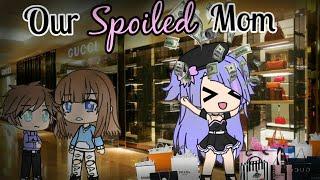 Our Spoiled Mom |Gacha Life Mini Movie| GLMM