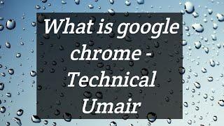 What is google chrome - Technical Umair