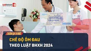 [Lưu Ý] - Chế Độ Ốm Đau Theo Luật BHXH 2024: Điều Kiện, Mức Hưởng Thế Nào? | LuatVietnam