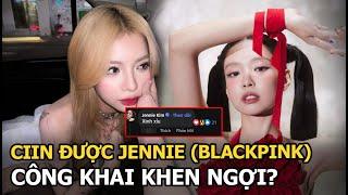 CiiN được Jennie (BLACKPINK) công khai khen ngợi?