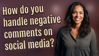 How do you handle negative comments on social media?