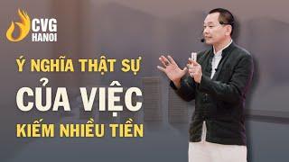Ý nghĩa thật sự của việc kiếm nhiều tiền | Ngô Minh Tuấn | Học Viện CEO Hà Nội