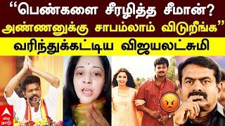 Seeman Vs Vijayalakshmi | ”பெண்களை சீரழித்த சீமான்?அண்ணனுக்கு சாபம்லாம் விடுறீங்க”  விஜயலட்சுமி