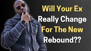 WILL YOUR EX REALLY CHANGE FOR THE NEW REBOUND