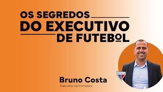 BRUNO COSTA - EXECUTIVO DE FUTEBOL DO FORTALEZA I OS SEGREDOS DO EXECUTIVO #1