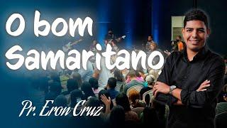 Pr. Eron Cruz | O Bom Samaritano