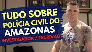 TUDO SOBRE CONCURSO POLÍCIA CIVIL DO AMAZONAS - INVESTIGADOR E ESCRIVÃO