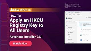 Advanced Installer 22.1: How to Apply an HKCU Registry Key to All Users