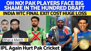 Oh No! Pak Players Face HUGE SHAME In The HUNDRED Draft | India WTC Exit Huge Loss To ICC