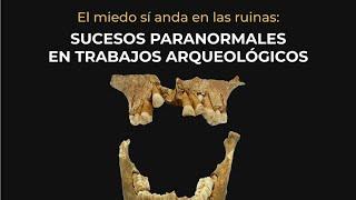 El miedo sí anda en las ruinas. Sucesos paranormales en trabajos arqueológicos