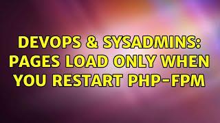 DevOps & SysAdmins: Pages load only when you restart php-fpm