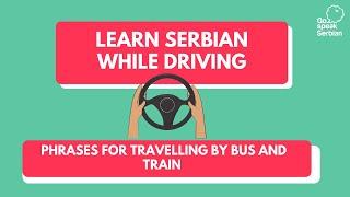 Learn Serbian While Driving- Phrases for Travelling by Bus and Train