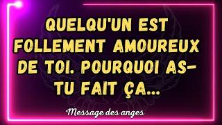  Quelqu'un est follement amoureux de toi. Pourquoi as-tu fait ça... message des anges