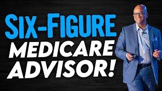 How To Become A SIX-FIGURE Medicare Advisor!