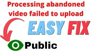 How To FIX Processing Abandoned Video Failed To Upload Error