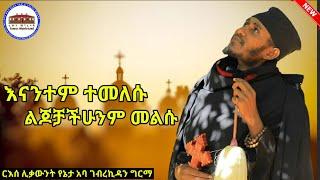  እናንተም ተመለሱ ልጆቻችሁንም መልሱ || ወቅታዊ ትምህርት ከ ጣና ቅዱስ ቂርቆስ ገዳም በ ርእሰ ሊቃውንት  አባ ገብረኪዳን ግርማ Aba_Gebrekidan ​