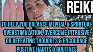 REIKI to balance MENTAL & SPIRITUAL OVERSTIMULATION & overcome INTRUSIVE or DEFEATING THOUGHTS