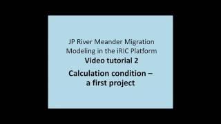 Meander Migration Modeling – JP iRIC Video Tutorial #2: Calculation Conditions