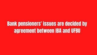 Bank pensioners' issues are decided by agreement between IBA and UFBU