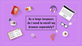 eFPS FAQ: As a large taxpayer, do I need to enroll my branches separately?