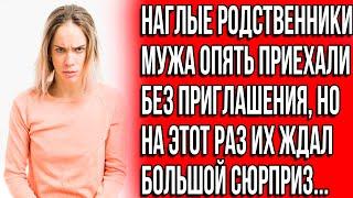Наглые родственники мужа опять приехали без приглашения, но на этот раз их ждал большой сюрприз.