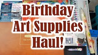 Art Supplies Haul - Birthday Edition! Gifts Galore 