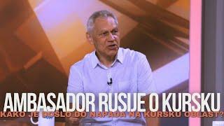 EKSKLUZIVNO - Ambasador Rusije Bocan-Harcenko - Kako je doslo do napada na Kursku oblast?!