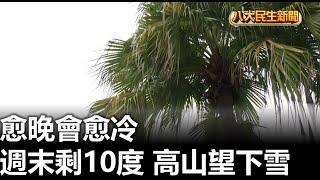 愈晚會愈冷 週末剩10度 高山望下雪 |【民生八方事】| 2024121302 @gtvnews27