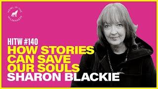 Dr. Sharon Blackie | How Stories Can Save Our Souls | HITW 140