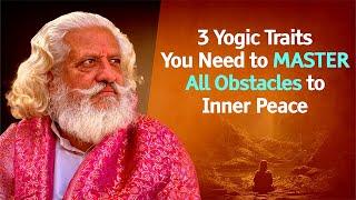 3 Yogic Traits You Need to MASTER All Obstacles to Inner Peace
