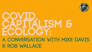 Covid, Capitalism & Ecology: A conversation with Mike Davis and Rob Wallace