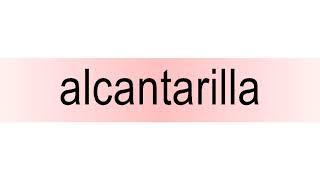 How to pronounce alcantarilla