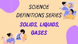 "Science Definitions Series" | Solid, Liquid, Gas Definitions | Class 4-7 Science | Easy Learning