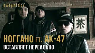 Ноггано ft. АК-47 - Вставляет Нереально