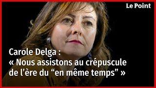 Carole Delga : « Nous assistons au crépuscule de l’ère du “en même temps” »