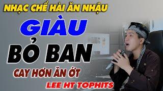 NHẠC CHẾ - GIÀU BỎ BẠN - LEE HT TOP HITS - CAY LẮM BẠN ƠI