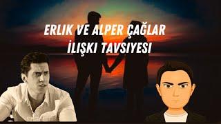 Erlik ve Alper çağlardan ilişki tavsiyeleri