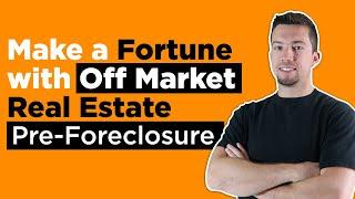 Pre-Foreclosure Investing: How to Make a Fortune with Off Market Real Estate (For Beginners)