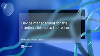 Device management for the frontline: Intune to the rescue – Microsoft Technical Takeoff