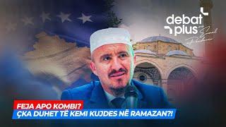 FEJA APO KOMBI? / ÇKA DUHET TË KEMI KUJDES NË RAMAZAN?! - AHMED KALAJA NË DEBAT PLUS