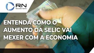 Entenda como o aumento da Selic vai mexer com a economia