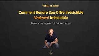 Comment rendre son OFFRE irrésistible VRAIMENT irrésistible !